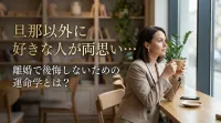 旦那以外に好きな人できて両思い…離婚は正解？後悔しない選び方